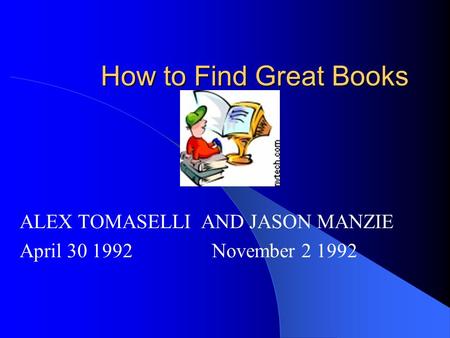 How to Find Great Books ALEX TOMASELLI AND JASON MANZIE April 30 1992 November 2 1992.