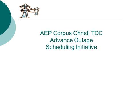 AEP Corpus Christi TDC Advance Outage Scheduling Initiative.