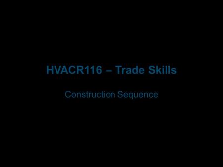 HVACR116 – Trade Skills Construction Sequence. Introduction Construction industry: o Employs about 15% of working people in the U.S. and Canada o More.