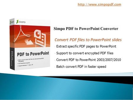 Convert PDF files to PowerPoint slides Extract specific PDF pages to PowerPoint - Support to convert encrypted PDF files - Convert PDF to PowerPoint 2003/2007/2010.