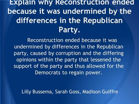 Explain why Reconstruction ended because it was undermined by the differences in the Republican Party. Reconstruction ended because it was undermined by.