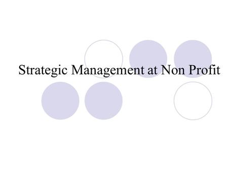 Strategic Management at Non Profit. If you fail to plan, you plan to fail But Plans are nothing planning is everything.