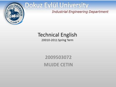 Technical English 20010-2011 Spring Term 2009503072 MUJDE CETIN Industrial Engineering Department.