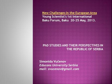 PhD STUDIES AND THEIR PERSPECTIVES IN THE REPUBLIC OF SERBIA Simonida Vučenov Educons University Serbia mail: New Challenges in the.