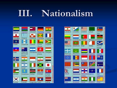III.Nationalism. A.Nationalism – cultural identity of people based on common language, history, religion, or national symbols. 1.Positive or negative.