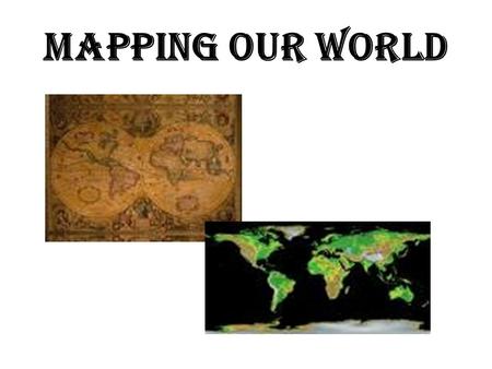 MAPPING OUR WORLD. CARTOGRAPHY THE SCIENCE OF MAPMAKING.