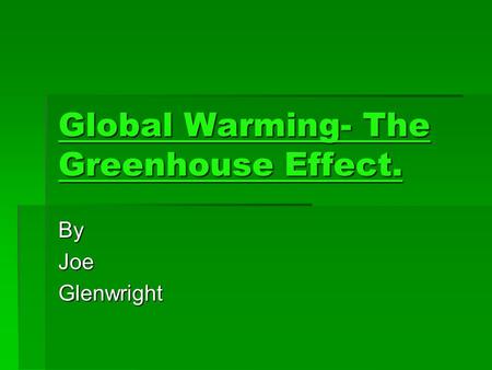 Global Warming- The Greenhouse Effect. ByJoeGlenwright.