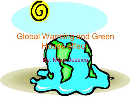 Global Warming and Green House effect. By. Maci, Jessica.