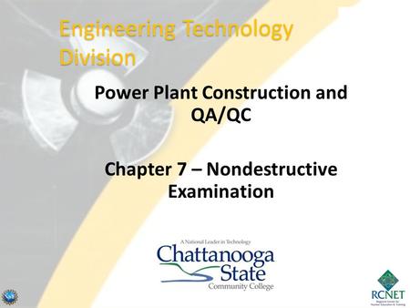 Power Plant Construction and QA/QC Chapter 7 – Nondestructive Examination Engineering Technology Division.
