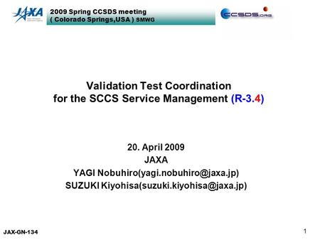 2009 Spring CCSDS meeting ( Colorado Springs,USA ) SMWG 1 Validation Test Coordination for the SCCS Service Management (R-3.4) 20. April 2009 JAXA YAGI.