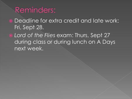  Deadline for extra credit and late work: Fri, Sept 28.  Lord of the Flies exam: Thurs, Sept 27 during class or during lunch on A Days next week.