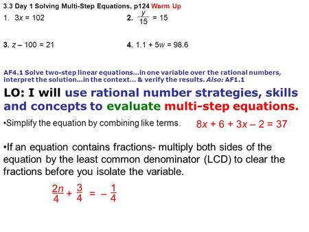 3.3 Day 1 Solving Multi-Step Equations, p124 Warm Up AF4.1 Solve two-step linear equations…in one variable over the rational numbers, interpret the solution…in.