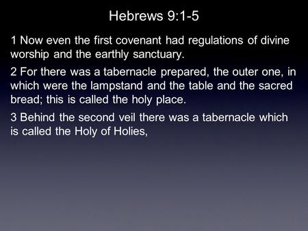 Hebrews 9:1-5 1 Now even the first covenant had regulations of divine worship and the earthly sanctuary. 2 For there was a tabernacle prepared, the outer.