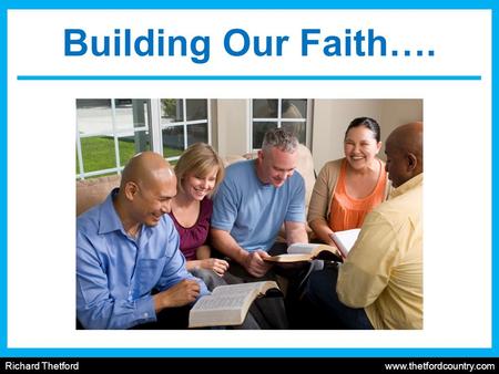 Richard Thetford www.thetfordcountry.com Building Our Faith….