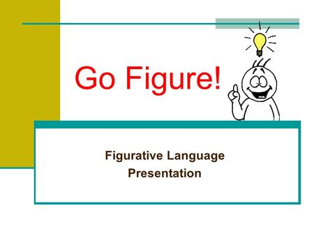Go Figure! Figurative Language Presentation Recognizing Figurative Language The opposite of literal language is figurative language. Figurative language.