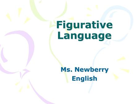 Figurative Language Ms. Newberry English.
