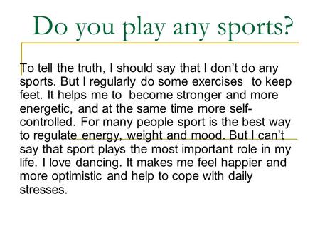 Do you play any sports? To tell the truth, I should say that I don’t do any sports. But I regularly do some exercises to keep feet. It helps me to become.
