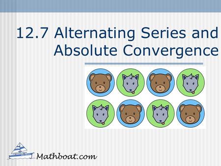 12.7 Alternating Series and Absolute Convergence Mathboat.com.