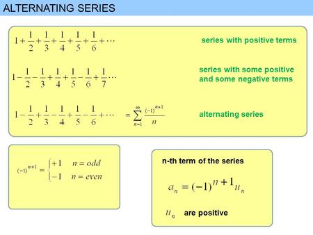 ALTERNATING SERIES series with positive terms series with some positive and some negative terms alternating series n-th term of the series are positive.