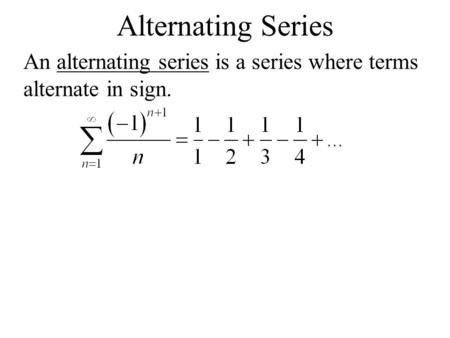 Alternating Series An alternating series is a series where terms alternate in sign.