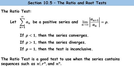 The Ratio Test: Let Section 10.5 – The Ratio and Root Tests be a positive series and.