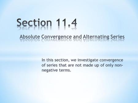 In this section, we investigate convergence of series that are not made up of only non- negative terms.