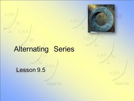 Alternating Series Lesson 9.5. Alternating Series Two versions When odd-indexed terms are negative When even-indexed terms are negative.