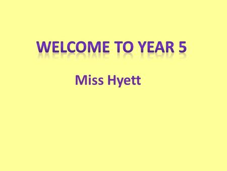 Miss Hyett. Meeting objectives To meet you and introduce myself To introduce key features of Year 5 To consider how you can help your child at home.
