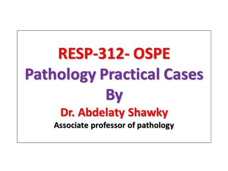 RESP-312- OSPE Pathology Practical Cases By Dr