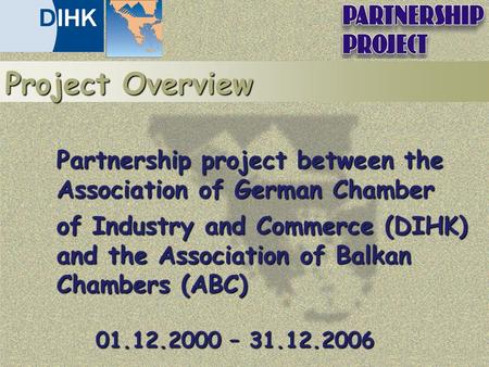 Partnership project between the Association of German Chamber of Industry and Commerce (DIHK) and the Association of Balkan Chambers (ABC) 01.12.2000 –