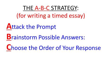 THE A-B-C STRATEGY: (for writing a timed essay)
