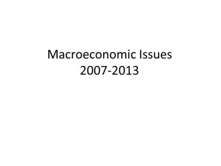 Macroeconomic Issues 2007-2013. The Great Recession: GDP begins to drop Shaded area = recession.