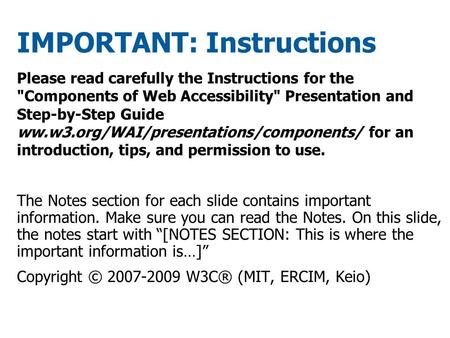 IMPORTANT: Instructions Please read carefully the Instructions for the Components of Web Accessibility Presentation and Step-by-Step Guide ww.w3.org/WAI/presentations/components/