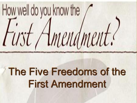 1 The Five Freedoms of the First Amendment. 2 Forty-Five Important Words The First Amendment Congress shall make no law respecting an establishment of.