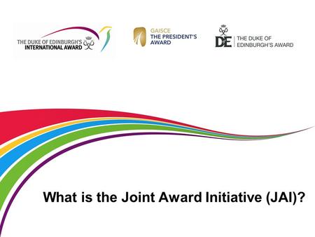 What is the Joint Award Initiative (JAI)?. 2 The JAI is… The Award is the world’s leading youth achievement Award which gives 14-24 year olds the opportunity.