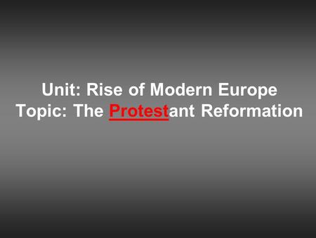 Unit: Rise of Modern Europe Topic: The Protestant Reformation.