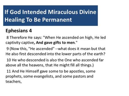 If God Intended Miraculous Divine Healing To Be Permanent Ephesians 4 8 Therefore He says: When He ascended on high, He led captivity captive, And gave.