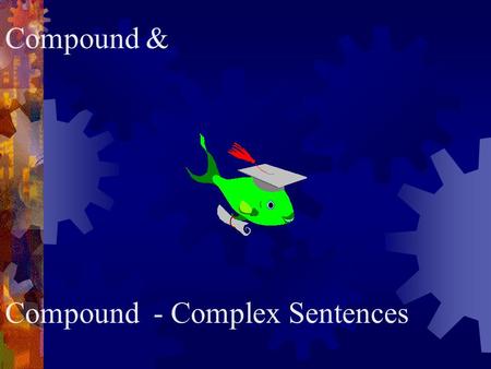 Compound & Compound - Complex Sentences. Compound =  2 or more complete thoughts  … using conjunctions, such as - - and, but, & so.