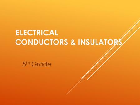 ELECTRICAL CONDUCTORS & INSULATORS 5 th Grade. ELECTRICAL CONDUCTORS Objects that allow electrical charge to flow easily.