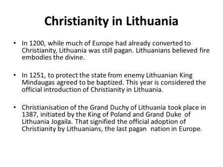 Christianity in Lithuania In 1200, while much of Europe had already converted to Christianity, Lithuania was still pagan. Lithuanians believed fire embodies.