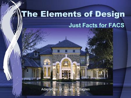 The Elements of Design Just Facts for FACS Adapted by Dr. Vivian. G. Baglien.