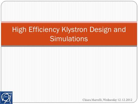 High Efficiency Klystron Design and Simulations Chiara Marrelli, Wednesday 12.12.2012.