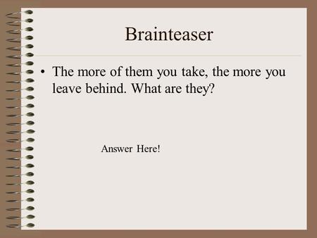 Brainteaser The more of them you take, the more you leave behind. What are they? Answer Here!