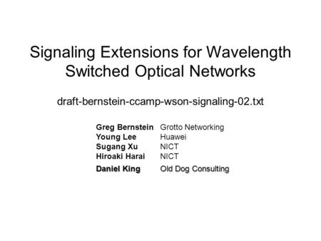 Signaling Extensions for Wavelength Switched Optical Networks draft-bernstein-ccamp-wson-signaling-02.txt Greg BernsteinGrotto Networking Young LeeHuawei.