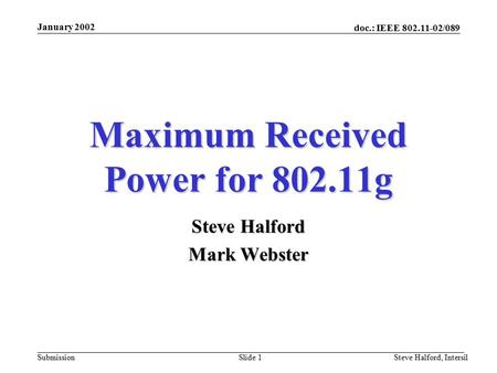 Doc.: IEEE 802.11-02/089 Submission January 2002 Steve Halford, IntersilSlide 1 Maximum Received Power for 802.11g Steve Halford Mark Webster.