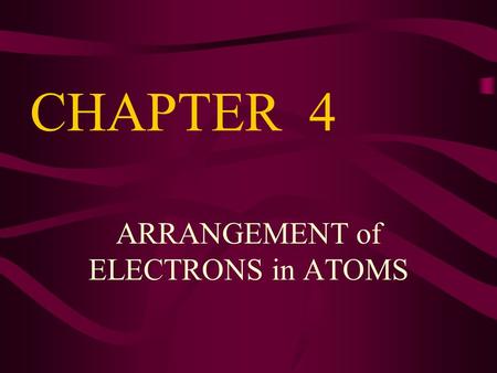 ARRANGEMENT of ELECTRONS in ATOMS CHAPTER 4. DESCRIBING THE ELECTRON Questions to be answered: How does it move? How much energy does it have? Where could.