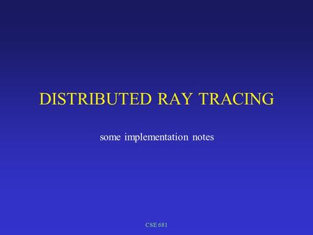 CSE 681 DISTRIBUTED RAY TRACING some implementation notes.