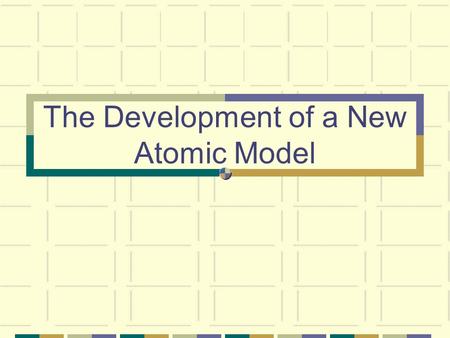 The Development of a New Atomic Model. Objectives Explain the mathematical relationship between the speed, wavelength, and frequency of electromagnetic.