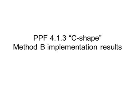 PPF 4.1.3 “C-shape” Method B implementation results.