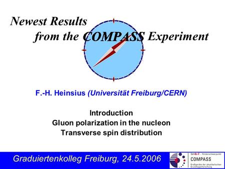F.-H. Heinsius (Universität Freiburg/CERN) Introduction Gluon polarization in the nucleon Transverse spin distribution Newest Results from the Experiment.